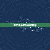 男75年兔女90年马婚配，男属兔（75年）女属马（78年）相配吗？