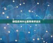 微信名叫什么能带来好运女，想起一个好听的微信名称能带来好运气发财的