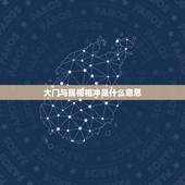大门与属相相冲是什么意思，属相犯冲，什么意思