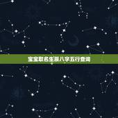 宝宝取名生辰八字五行查询，宝宝出生五行缺什么查询