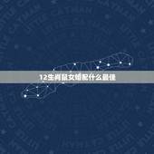 12生肖鼠女婚配什么最佳，属老鼠的女人，不能和什么属相男配？