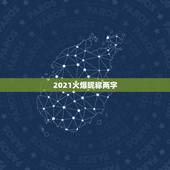 2021火爆昵称两字，微信昵称2021最新的男
