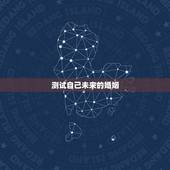 测试自己未来的婚姻，如何看自己的未来婚姻好坏？