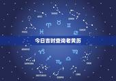 今日吉时查询老黄历，老黄历吉日吉时查询