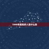 1940年属龙的人是什么命，1940年生人2022 年运势