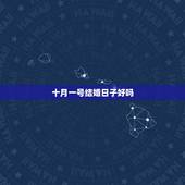 十月一号结婚日子好吗，十月一号以后什么日子结婚好？