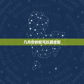 几月份的蛇可以跟虎配，正月虎和1月蛇能配吗。