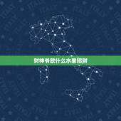 财神爷放什么水果招财，财神爷应该供奉什么水果？初一上供是哪五种水果