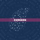 更佳婚配属相表，什么属相的女人最旺夫