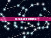2022年30岁属相婚配，2022年更佳结婚吉日