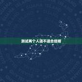 测试两个人适不适合结婚，怎样判断两个人合适不合适？ 已经结婚的朋友说说