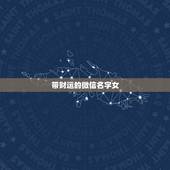 带财运的微信名字女，取个可以带来财运的微信名字