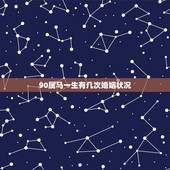 90属马一生有几次婚姻状况，属马的有几次婚姻