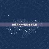 微信发2000的红包怎么发，2000元的微信红包怎样发出去？