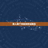 男人两个字发财好运网名，什么网名可以带来好运？男生！