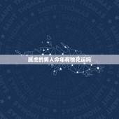 属虎的男人今年有桃花运吗，2022 年属虎人桃花最旺几月