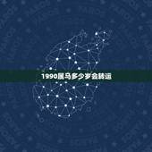 1990属马多少岁会转运，1990属马多少岁会转运
