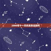 2000年十一月的龙命运如何，2000年的龙11月是什么命