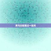男马女蛇能过一生吗，男属马女属蛇婚姻预测