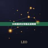 98年属虎女早婚还是晚婚，1998年虎女一生的婚姻
