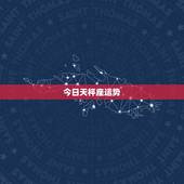 今日天枰座运势，今天天秤座财运如何？