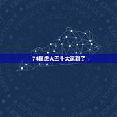 74属虎人五十大运到了 74年的虎什么时候运气才会好