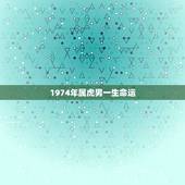 1974年属虎男一生命运，1974年属虎男婚姻