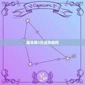 属羊男3月运势如何，1991年属羊男2021年每月运势