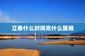 立春什么时间克什么属相，属相什么时间交替？是春节还是立春？