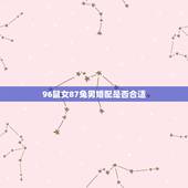 96鼠女87兔男婚配是否合适，女96年属鼠的和男87年属兔的结婚会好吗