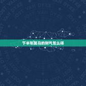 下半年属马的财气怎么样，属马人哪年交好运