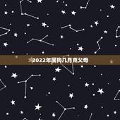 2022年属狗几月克父母，2022狗年运气如何
