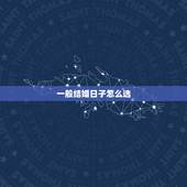 一般结婚日子怎么选，如何选择确定结婚日期