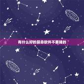 有什么好的算命软件不要钱的，求算命软件，要不花钱的