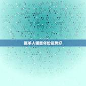 属羊人哪些年份运势好，79年属羊42岁有个劫