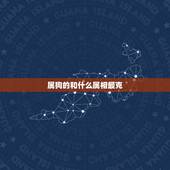 属狗的和什么属相最克，与属狗相合的属相