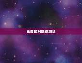 生日配对姻缘测试，生日星座配对测试