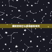 属蛇的和什么属相最配相克，属蛇的和什么属相最配