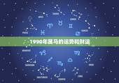 1990年属马的运势和财运 90年属马哪年转大运