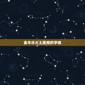 金木水火土属相的字体，哪个字金木水火土属性都带