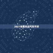 2021年属羊运气好不好，属羊2021年运势