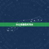 什么命最旺天河水，地河水是什么水