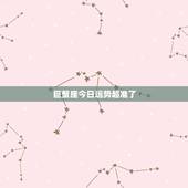 巨蟹座今日运势超准了，巨蟹座今日运势超准