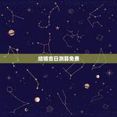 结婚吉日测算免费，结婚吉日免费测算