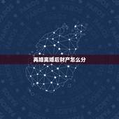 再婚离婚后财产怎么分，再婚后又离婚会分到财产么