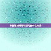 怎样增加财运和运气有什么方法，怎样增加财运和运气