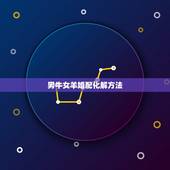 男牛女羊婚配化解方法，男牛女羊的婚姻怎么改变命运