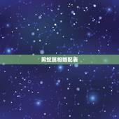 男蛇属相婚配表，属蛇男配什么属相好