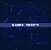 72年属鼠女一生婚姻好不好，1972年女属鼠婚婚姻姻财运