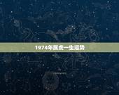 1974年属虎一生运势，74年属虎的哪年运气最佳